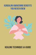 Kundalini Awakening Benefits You Never Knew: Healing Technique and a Guide Kundalini Awakening Techniques Beginners