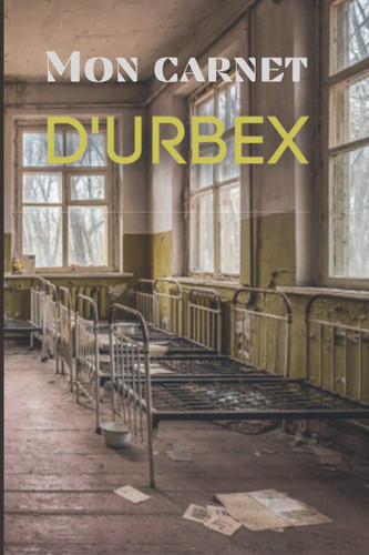 Mon carnet d’URBEX: Journal de bord sorties d’exploration urbaine à compléter | Sauvegarder vos explorations et noter vos découvertes (French Edition)