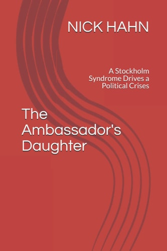 The Ambassador's Daughter: A Stockholm Syndrome Drives a Political Crises (Around The World In 23 Years)
