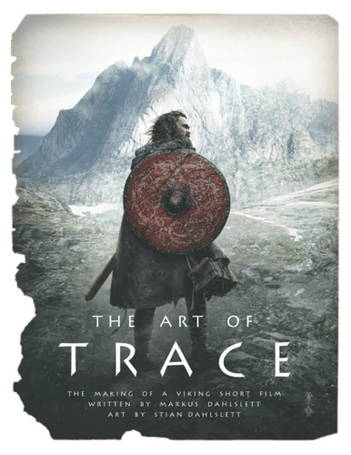 The Art of Trace: The Making of a Viking Short Film, Written by Markus Dahlslett, Art by Stian Dahlslett
