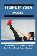 Beginner Yoga Poses: Simple Method for Creating Beautiful, Confident, Bikini-Ready Bodies Yoga Partner Poses