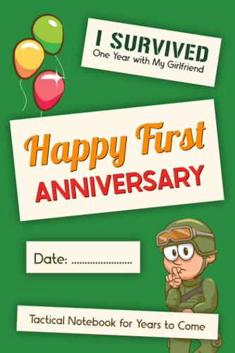 Happy First Anniversary. I Survived One Year with My Girlfriend Tactical Notebook for Years to Come. Date. for Boyfriends