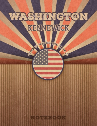 Kennewick Washington Home Is Where The Love Is Notebook: Record your memories to be a beautiful memory in the most beautiful place, 8.5x11 in ,110 Lined Pages.