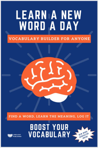Learn A New Word A Day: Vocabulary Builder For Anyone - Find A Word, Learn The Meaning, Log It And Use It (Word Generator Inside)