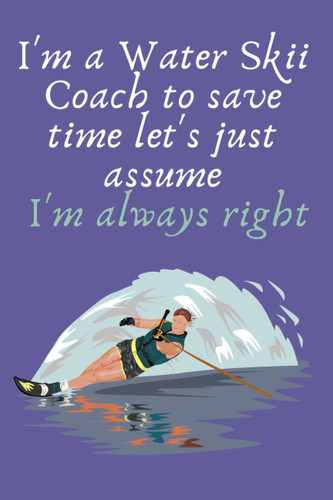 I'm a water skii coach to save time let's just assume I'm always right: Skiing Journal| Guided prompts to record all your skiing adventures|logbook ... gifts|camping| 2021 skiier