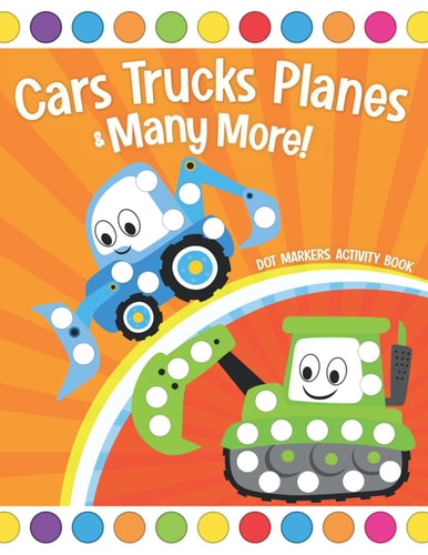 Cars, Trucks, Planes, and More! Dot Markers Activity Book: Easy Guided Big Dots | Do A Dot Page A Day Paint Daubers Creative Dot Art | Gift For Kids Ages 1-3, 2-4, 3-5