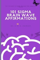 101 Sigma Brain Wave Affirmations Become the Superior Human.