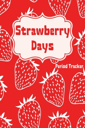 Strawberry Days Period Tracker: Menstrual Cycle Journal & PMS Tracking Log Book with Ovulation Calendar to Keep Track of Your Period Symptoms | Funny Menstruation Gift for Women, Teens & Young Girls