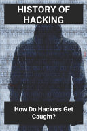 History Of Hacking How Do Hackers Get Caught?: Computer Hacking Movies