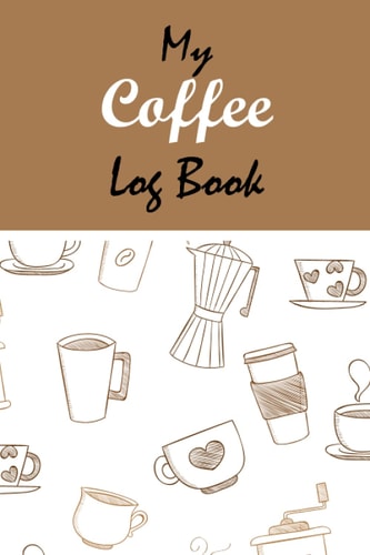 My Coffee Log Book: Creative Coffee Log Book for the Home Barista.