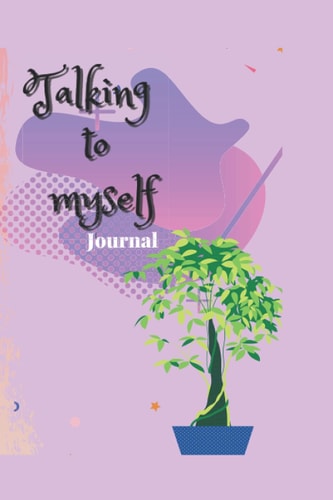 Talking to Myself: Journal (Because Therapy Is Too Expensive Journals)