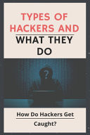 Types Of Hackers And What They Do How Do Hackers Get Caught?: How To Hack Android Phone By Sending A Link