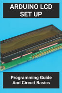 Arduino LCD Set Up Programming Guide And Circuit Basics: Arduino Lcd Projects With Code