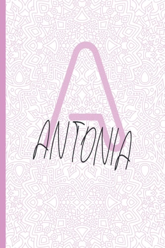 ANTONIA: Personalized name Notebook ANTONIA, Letter 'A' is for ANTONIA Journal Notebook gift made just for her, Lined Journal to Write in, Employee ... gift for Mom or wife & diary for girls