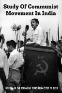 Study Of Communist Movement In India History Of The Formative Years From 1920 To 1933: Communist Movement In India 1934