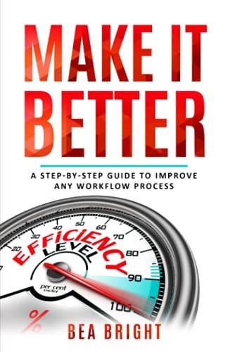 Make It Better: A Step-By-Step Guide To Improve Any Workflow Process