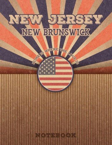 New Brunswick New Jersey Home Is Where The Love Is Notebook: Record your memories to be a beautiful memory in the most beautiful place, 8.5x11 in ,110 Lined Pages.