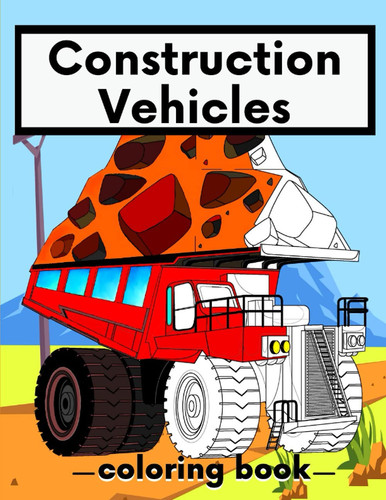 Construction Vehicles Coloring Book: My First Big Book of Trucks | 50+ High quality Diggers, Dumpers, Cranes, Motorcycles, Trucks and more | Colouring Book for Children (for all Age Groups)