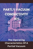 Partly Vacuum Conductivity 101 The Operating Characteristics Of A Partial Vacuum: Thermal Conductivity Of Vacuum