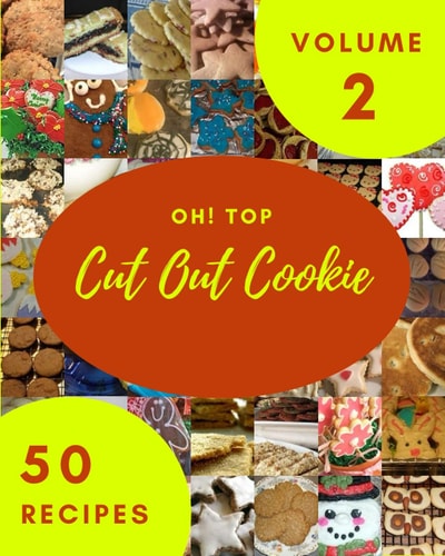 Oh! Top 50 Cut Out Cookie Recipes Volume 2: Everything You Need in One Cut Out Cookie Cookbook!