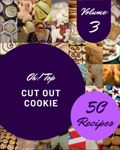 Oh! Top 50 Cut Out Cookie Recipes Volume 3: The Best-ever of Cut Out Cookie Cookbook