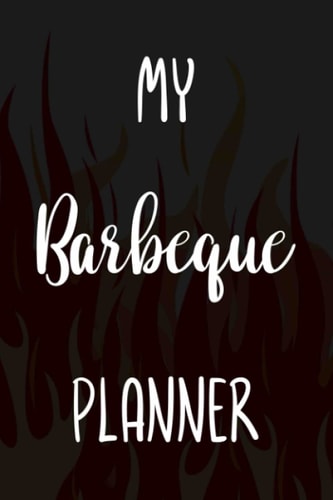 My Barbeque Planner: Barbecue BBQ 120 page 6 x 9 Notebook Journal - Great Gift For Any Barbecue Fan!