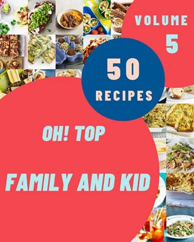 Oh! Top 50 Family And Kid Recipes Volume 5: Explore Family And Kid Cookbook NOW!