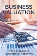 Business Valuation: Tips for Business Valuation for Beginners Bussiness Valuation Calculator Startup