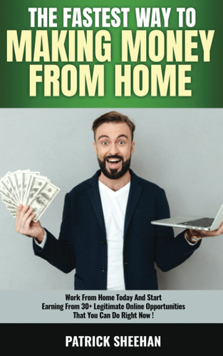 The Fastest Way To Making Money From Home: Work From Home Today And Start Earning From 30+ Legitimate Online Opportunities That You Can Do Right Now!