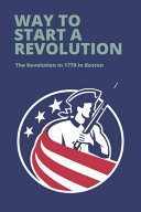 Way To Start A Revolution The Revolution In 1770 In Boston: Understand Way To Start A Revolution