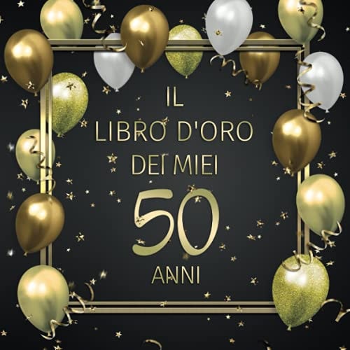 Il libro d'oro dei miei 50 anni: Un libro degli ospiti per il 50° compleanno con 100 pagine per le congratulazioni - Buon compleanno - Un bel regalo e ... - Copertina: Palloncini (Italian Edition)