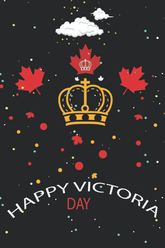 Happy Victoria Day: Victoria day Gifts Lined Notebook for All: Funny Victoria day gifts for All. Great for Appreciation, Victoria day thank you gifts, ... for Man, women, girls, coworkers, friends