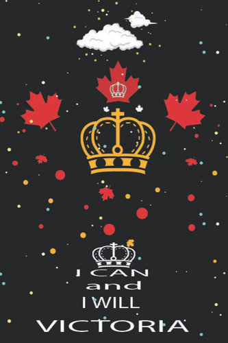 I can and I will, Victoria: Victoria day Gifts Lined Notebook for All: Funny Victoria day gifts for All. Great for Appreciation, Victoria day thank ... for Man, women, girls, coworkers, friends