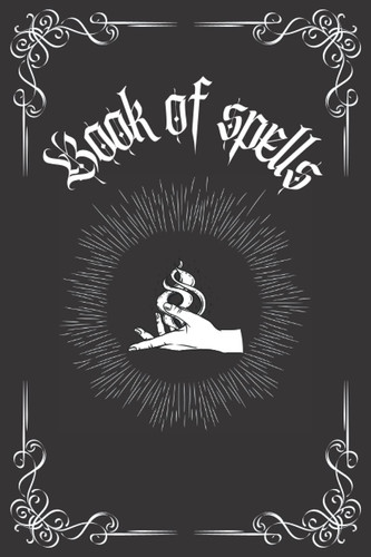 Book of Spells: My witchy spells, notebook to write down spells, rituals and potions. For all your Witchcraft and Magic