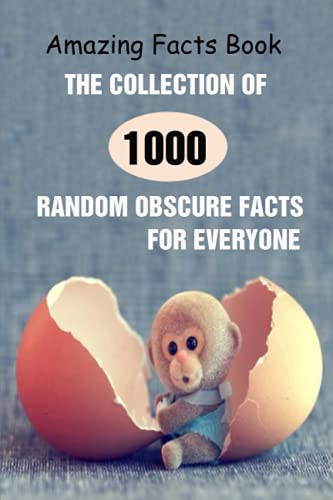 Amazing Facts Book The Collection of 1000 Random Obscure Facts For Everyone