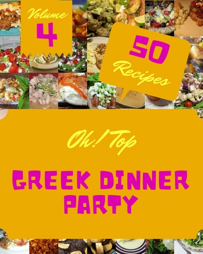 Oh! Top 50 Greek Dinner Party Recipes Volume 4: Greek Dinner Party Cookbook - The Magic to Create Incredible Flavor!