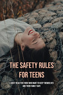 The Safety Rules For Teens A Must-Read For Those Who Want To Keep Themselves And Their Family Safe: Defense Techniques For Girls And Women