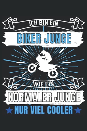 ICH BIN EIN BIKER JUNGE! WIE EIN NORMALER JUNGE - NUR VIEL COOLER!: Notizbuch A5, 120 Seiten, LINIERT - Lustiges Biker Spruch Motiv für ... für Crossfahrer! (German Edition)