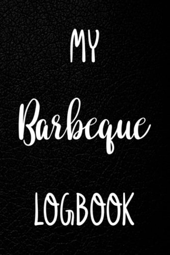 My Barbeque Logbook: Barbecue BBQ 120 page 6 x 9 Notebook Journal - Great Gift For Any Barbecue Fan!