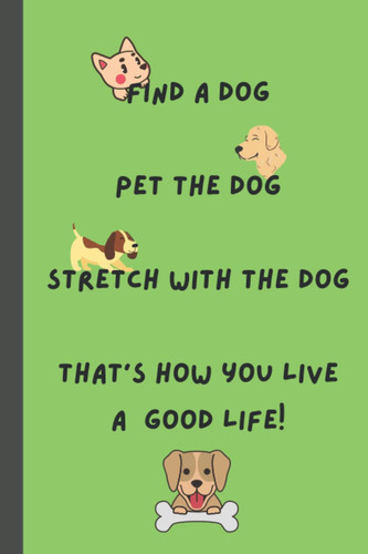 Find, Pet, Stretch with a Dog & Live Good Life NOTEBOOK: Black lined notebook for your notes, homework, journaling, pet keeping and gifting