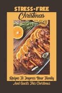Stress-Free Christmas Recipes To Impress Your Family And Guests This Christmas