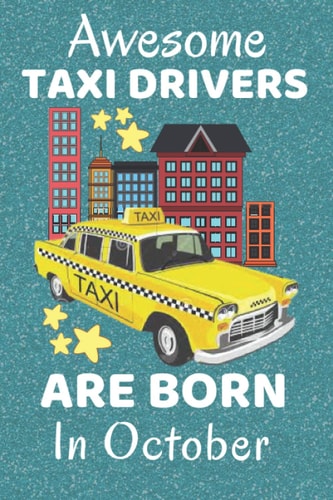 Awesome Taxi Drivers Are Born In October: Taxi Driver Gifts. This Notebook / Journal has 110+ lined ruled pages, fun for Christmas & Birthdays. Gifts ... Cab Driver Gifts for Women. Cab Driver Items.