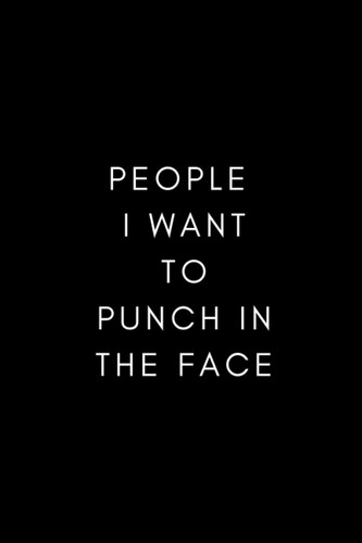 People I Want to Punch in The Face: Blank Lined Notebook With Funny Quote (office Journals)
