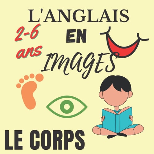 L'anglais en image : le corps , pour les enfants de 2 à 6 ans: pour les enfants, apprendre l'anglais facilement (Apprendre l'anglais en images pour les enfants) (French Edition)