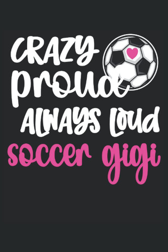 Soccer Gigi Lined Notebook: Soccer Gigi Journal 120 Pages 6" x 9" for Crazy Proud & Loud Gigi Of A Soccer Player