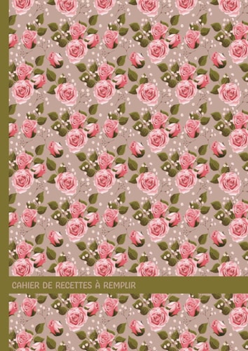 Cahier de recettes à remplir: A4 Rose carnet recettes à remplir grand format pour écrire vos propres recettes avec onglets alphabétiques de A-Z - ... pour plus de 100 recettes (French Edition)