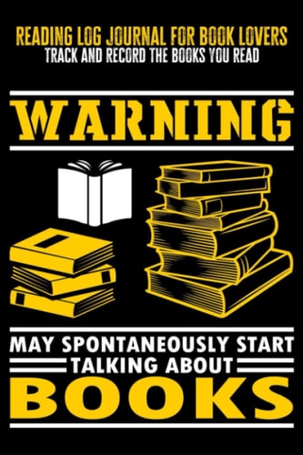 Reading Log Journal for Book Lovers, Track and Record the Books You Read: Warning, May Spontaneously Start Talking About Books, Reading Log Book, 6x9 in, 100 Pages