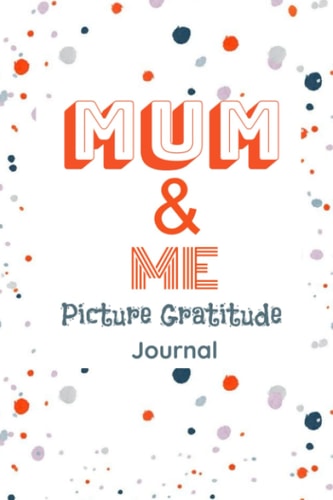 Mum and Me Picture Gratitude Journal: Record Your Pictures With Love