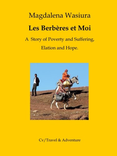 Les Berbères et Moi: A Story of Poverty and Suffering, Elation and Hope.