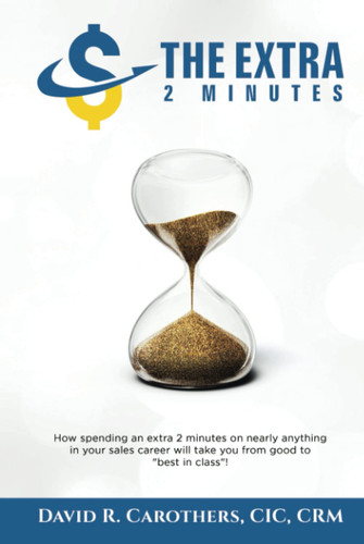 The Extra 2 Minutes: How spending an extra 2 minutes on nearly anything in your sales career will take you from good to “best in class”!